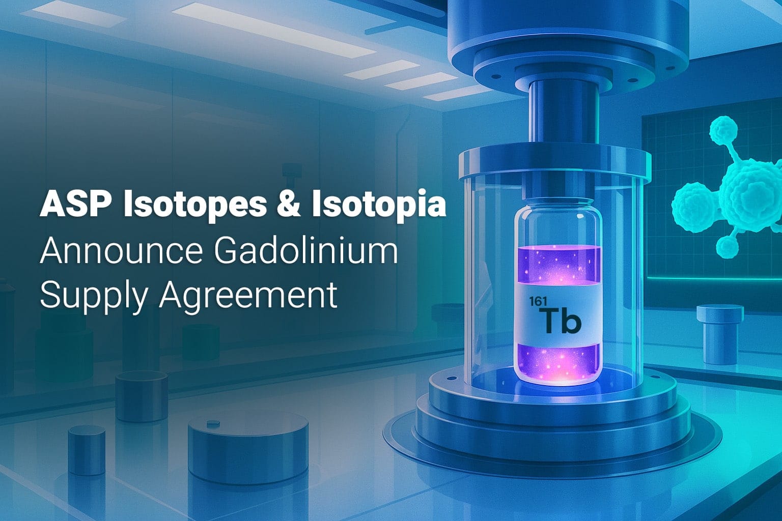 Isotopia and ASP Isotopes Announce Supply Agreement for Gadolinium-160 to Accelerate Terbium-161 Production for Advanced Cancer Therapies
