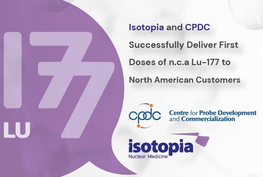 Isotopia and CPDC Successfully Deliver First Doses of n.c.a. Lu-177 to North American Customers